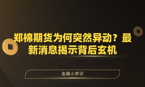 郑棉期货为何突然异动？最新消息揭示背后玄机