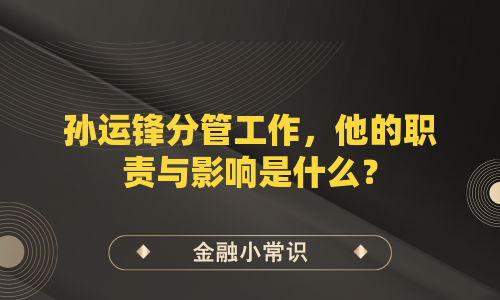 孙运锋分管工作，他的职责与影响是什么？