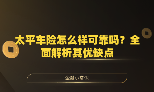 太平车险怎么样可靠吗？全面解析其优缺点