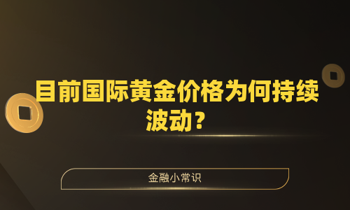 目前国际黄金价格为何持续波动？