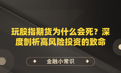 玩股指期货为什么会死？深度剖析高风险投资的致命陷阱