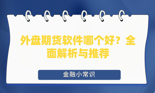 外盘期货软件哪个好？全面解析与推荐