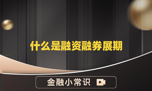 什么是融资融券展期