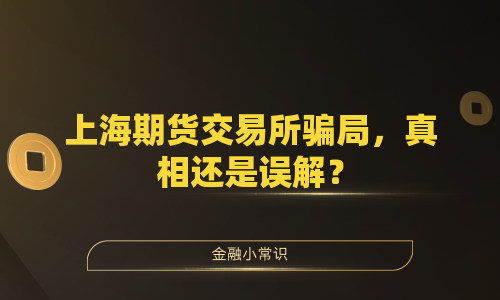 上海期货交易所骗局，真相还是误解？