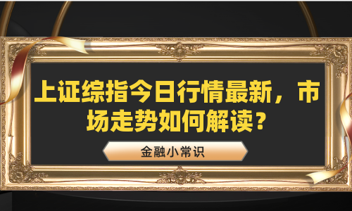 上证综指今日行情最新，市场走势如何解读？