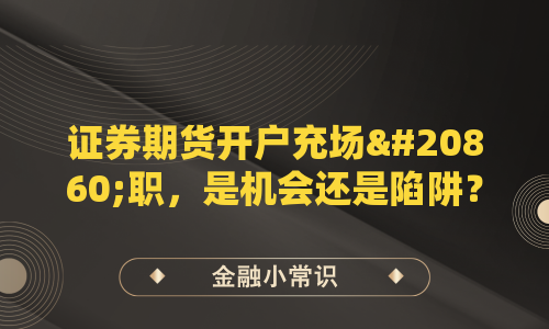 证券期货开户充场兼职，是机会还是陷阱？