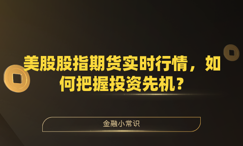 美股股指期货实时行情，如何把握投资先机？