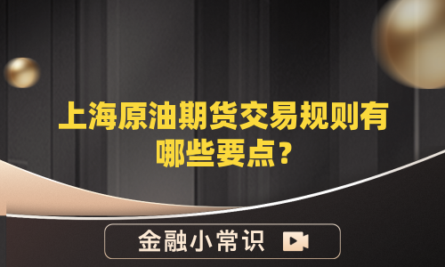 上海原油期货交易规则有哪些要点？