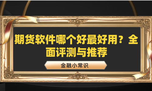 期货软件哪个好最好用？全面评测与推荐