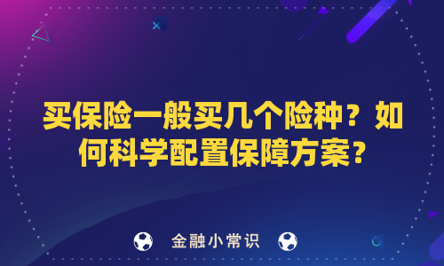 买保险一般买几个险种？如何科学配置保障方案？
