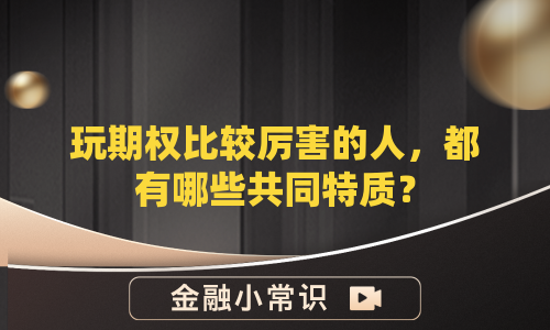 玩期权比较厉害的人，都有哪些共同特质？