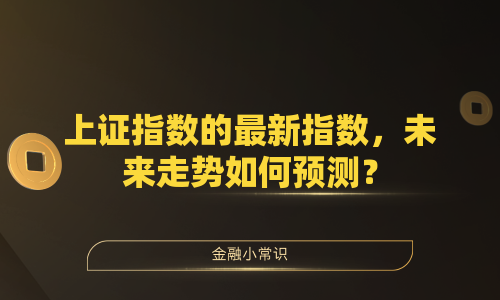 上证指数的最新指数，未来走势如何预测？