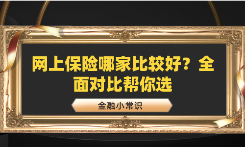 网上保险哪家比较好？全面对比帮你选