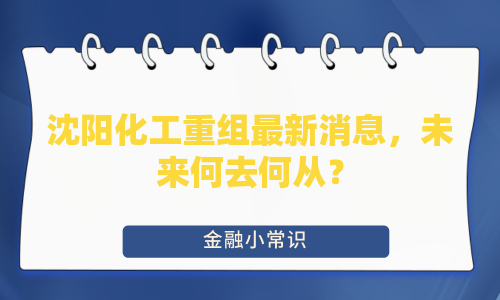 沈阳化工重组最新消息，未来何去何从？