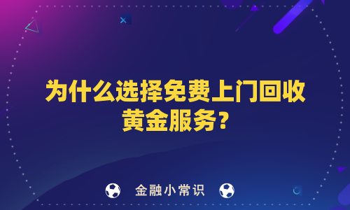 为什么选择免费上门回收黄金服务？