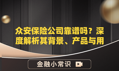 众安保险公司靠谱吗？深度解析其背景、产品与用户评价
