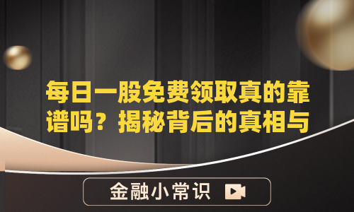 每日一股免费领取真的靠谱吗？揭秘背后的真相与风险