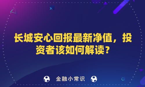 长城安心回报最新净值，投资者该如何解读？
