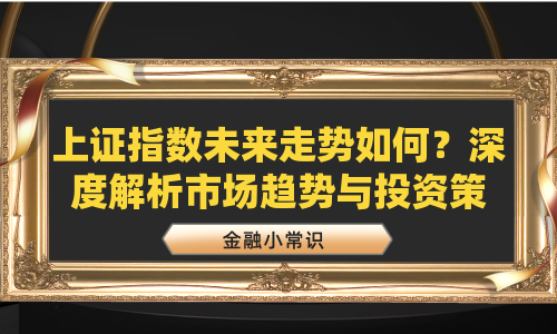 上证指数未来走势如何？深度解析市场趋势与投资策略