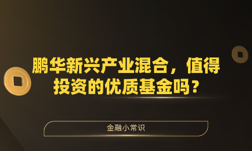 鹏华新兴产业混合，值得投资的优质基金吗？
