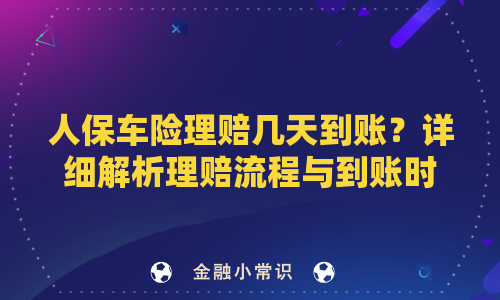 人保车险理赔几天到账？详细解析理赔流程与到账时间