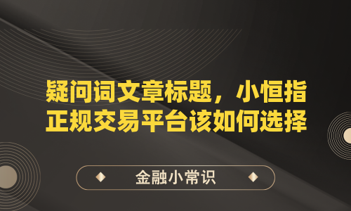 疑问词文章标题，小恒指正规交易平台该如何选择？这五大标准不可忽视！