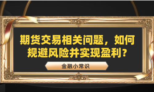 期货交易相关问题，如何规避风险并实现盈利？