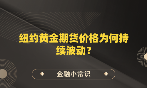 纽约黄金期货价格为何持续波动？