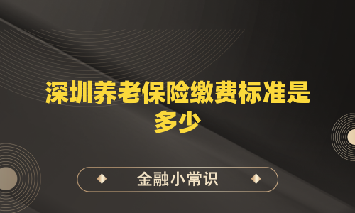 深圳养老保险缴费标准是多少