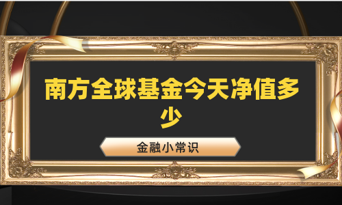 南方全球基金今天净值多少