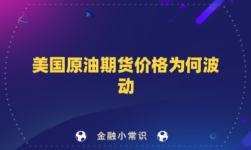 美国原油期货价格为何波动