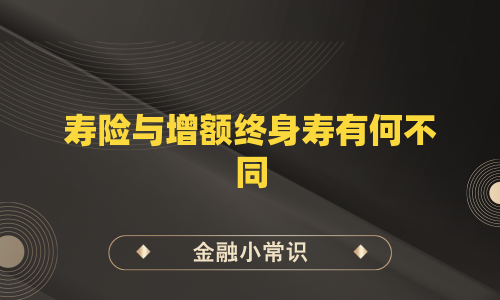 寿险与增额终身寿有何不同