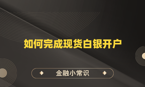 如何完成现货白银开户