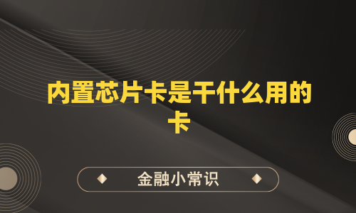 内置芯片卡是干什么用的卡