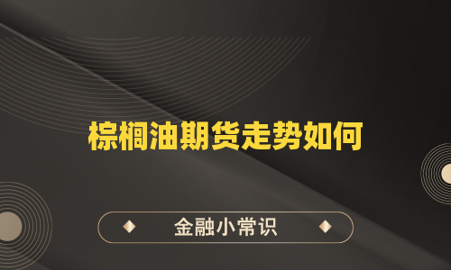 棕榈油期货走势如何