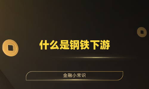 什么是钢铁下游