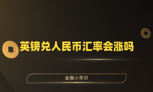 英镑兑人民币汇率会涨吗