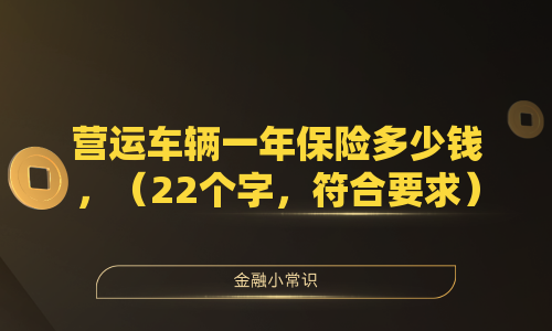营运车辆一年保险多少钱，（22个字，符合要求）