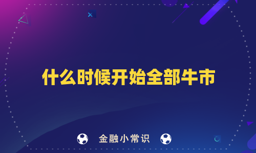 什么时候开始全部牛市