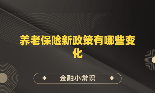 养老保险新政策有哪些变化