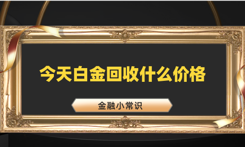 今天白金回收什么价格