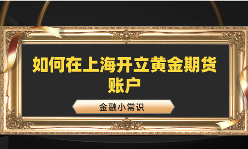 如何在上海开立黄金期货账户