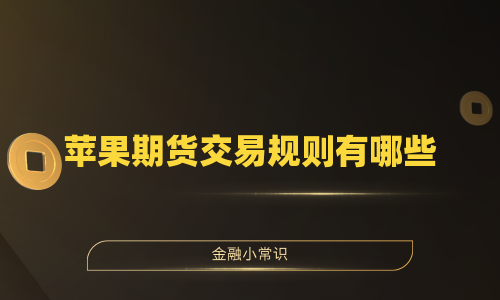 苹果期货交易规则有哪些