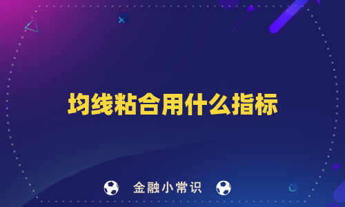 均线粘合用什么指标