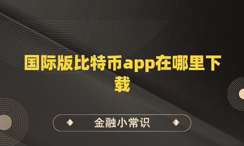 国际版比特币app在哪里下载