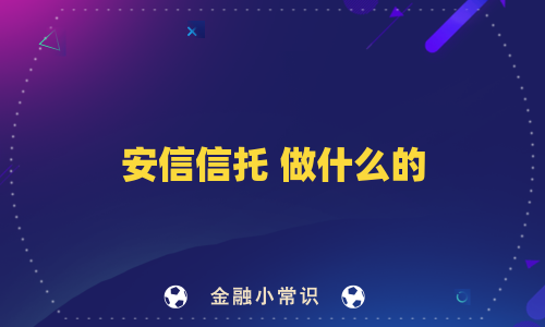 安信信托 做什么的