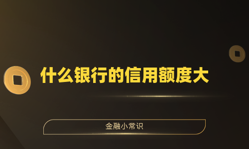 什么银行的信用额度大