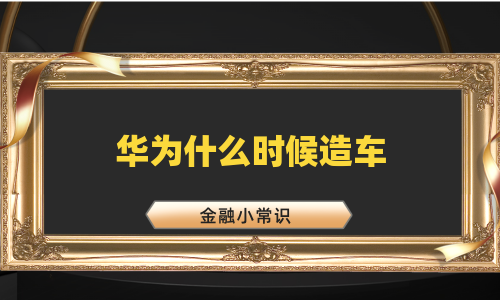 华为什么时候造车