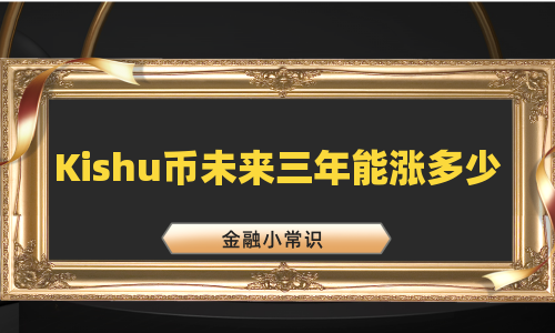 Kishu币未来三年能涨多少