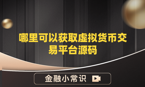 哪里可以获取虚拟货币交易平台源码